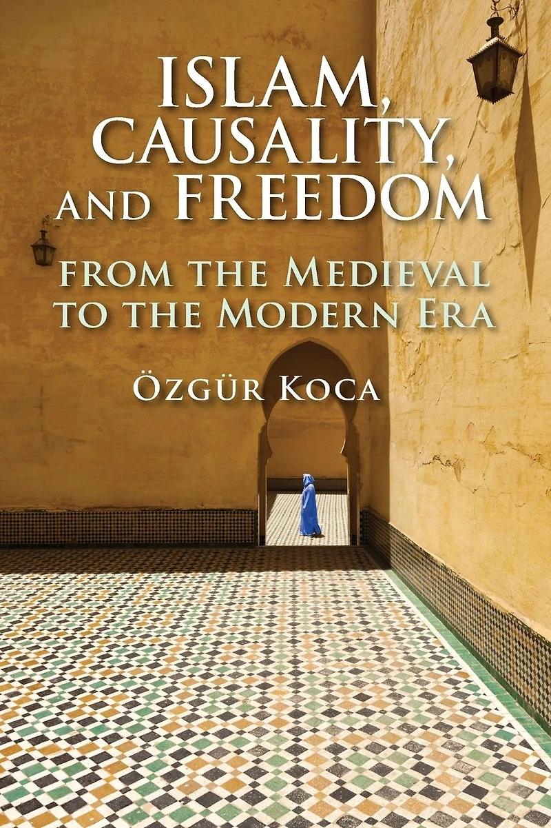 Islam, Causality, and Freedom: From the Medieval to Modern Era