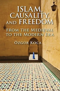 Islam, Causality, and Freedom: From the Medieval to Modern Era