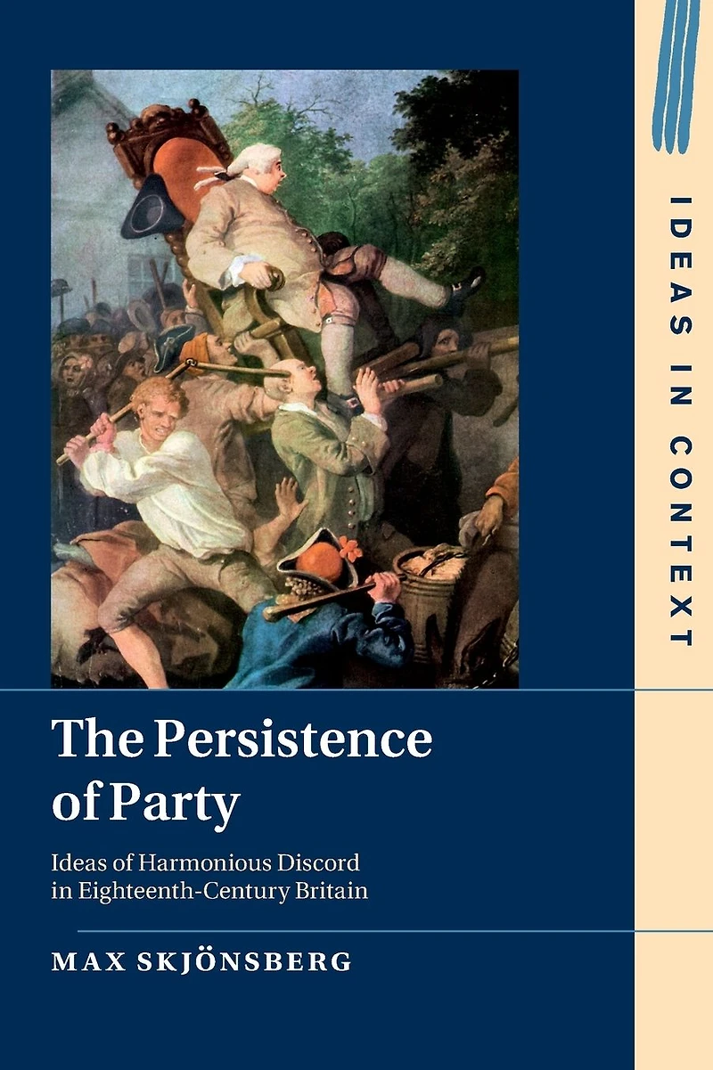 The Persistence of Party: Ideas Harmonious Discord Eighteenth-Century Britain
