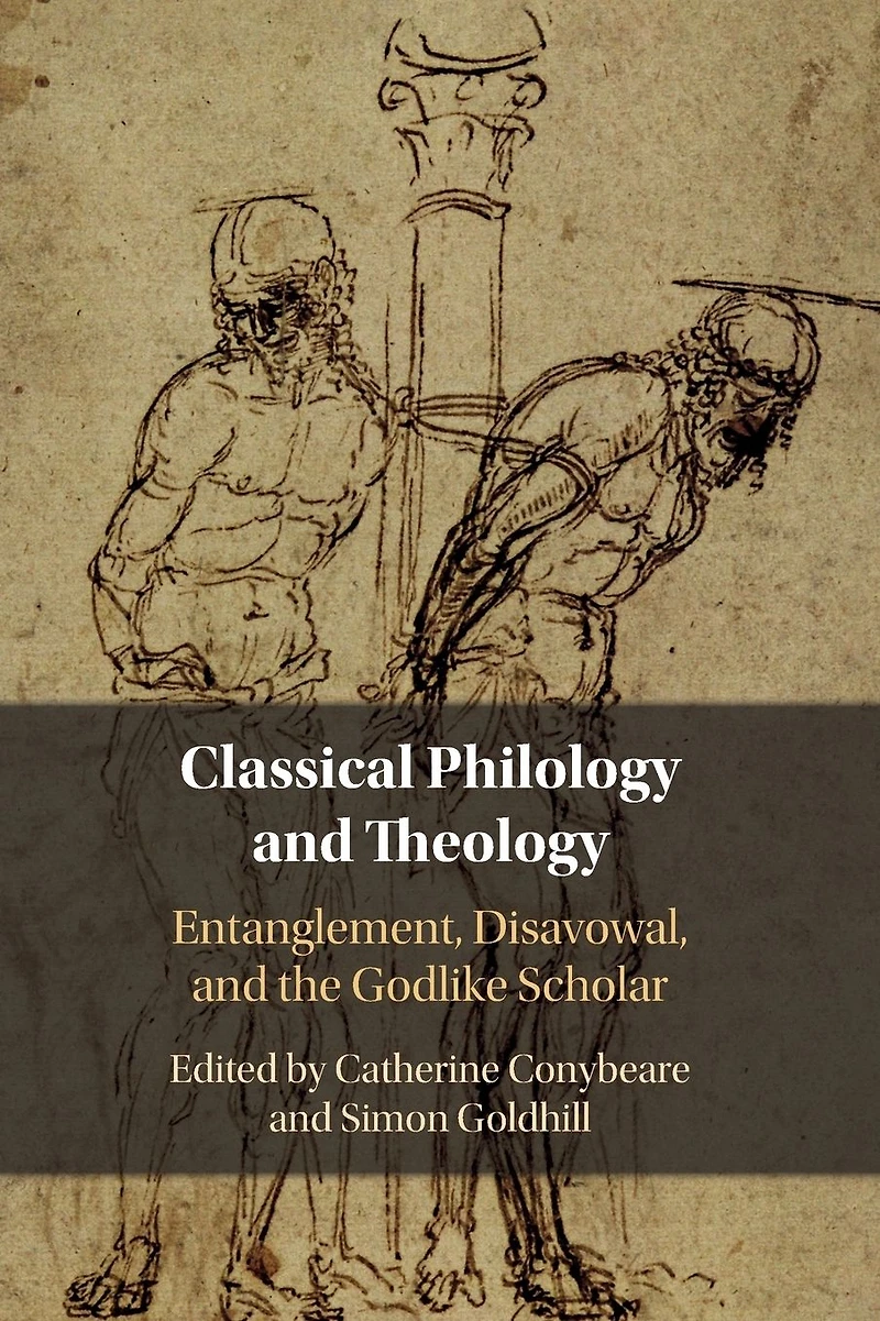 Classical Philology and Theology: Entanglement, Disavowal, the Godlike Scholar
