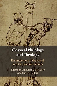 Classical Philology and Theology: Entanglement, Disavowal, the Godlike Scholar