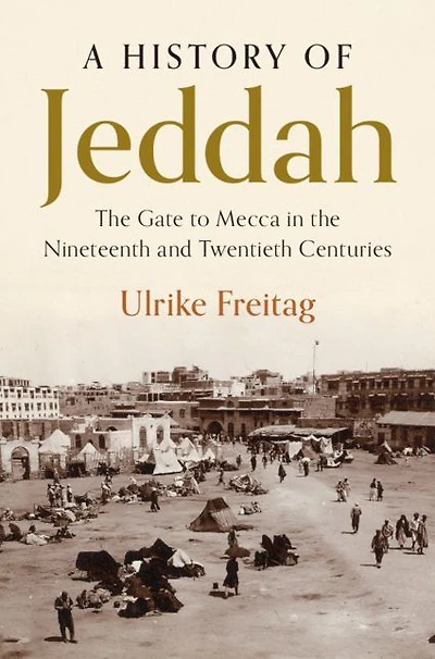 A History of Jeddah: the Gate to Mecca Nineteenth and Twentieth Centuries