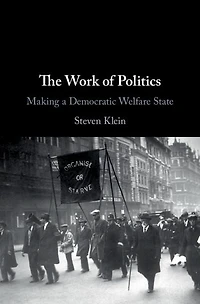 The Work of Politics: Making a Democratic Welfare State