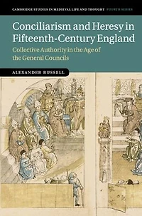 Conciliarism and Heresy Fifteenth-Century England: Collective Authority the Age of General Councils