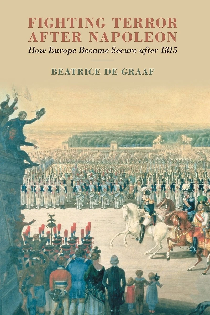 Fighting Terror after Napoleon: How Europe Became Secure 1815