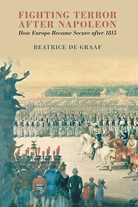 Fighting Terror after Napoleon: How Europe Became Secure 1815
