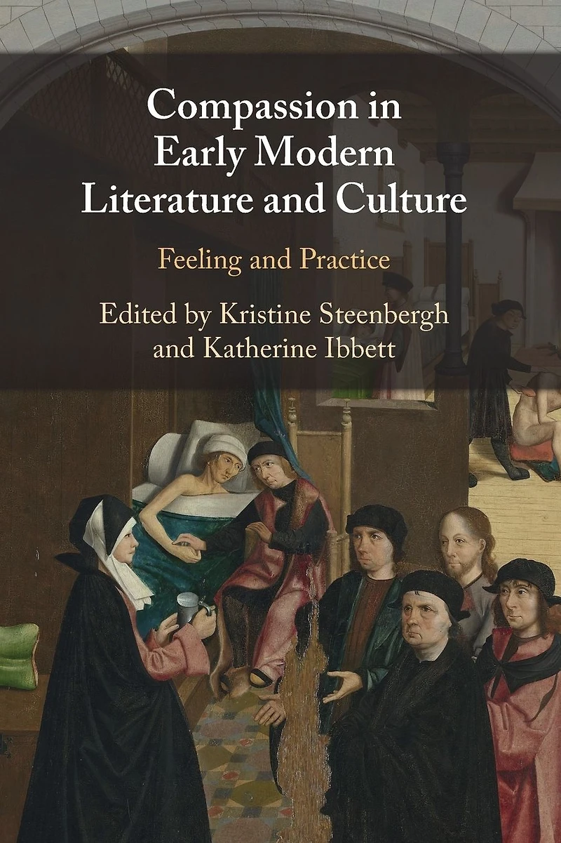 Compassion Early Modern Literature and Culture: Feeling Practice