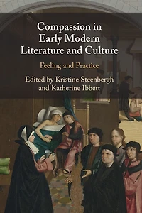 Compassion Early Modern Literature and Culture: Feeling Practice