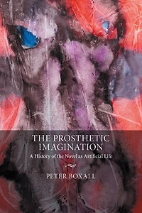 the Prosthetic Imagination: A History of Novel as Artificial Life