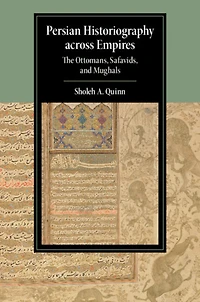 Persian Historiography across Empires: The Ottomans, Safavids, and Mughals
