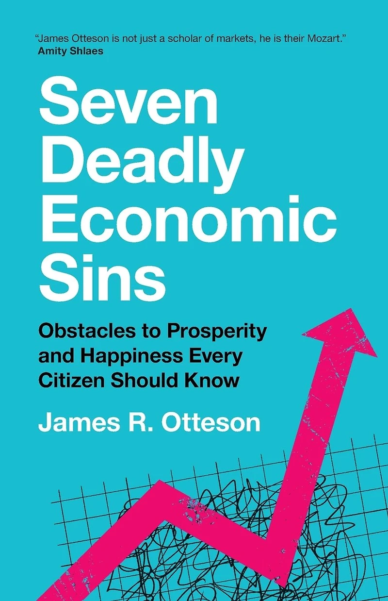Seven Deadly Economic Sins: Obstacles to Prosperity and Happiness Every Citizen Should Know
