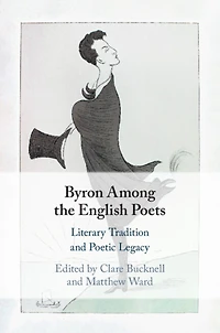 Byron Among the English Poets: Literary Tradition and Poetic Legacy