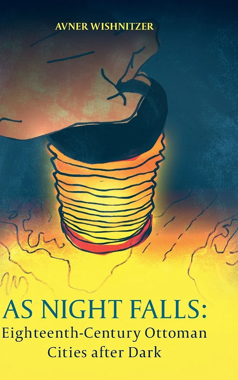 As Night Falls: Eighteenth-Century Ottoman Cities after Dark