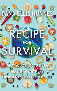 Recipe for Survival: What You Can Do to Live a Healthier and More Environmentally Friendly Life