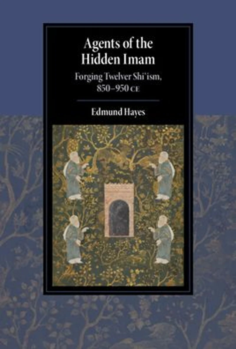 Agents of the Hidden Imam: Forging Twelver Shi'ism, 850-950 CE