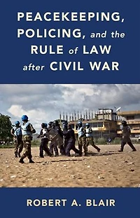 Peacekeeping, Policing, and the Rule of Law after Civil War