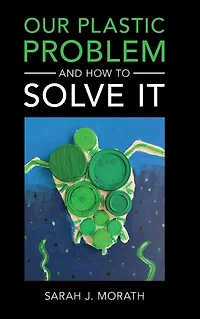 Our Plastic Problem and How to Solve It