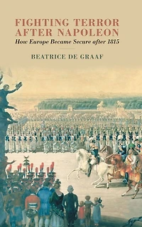 Fighting Terror after Napoleon: How Europe Became Secure 1815
