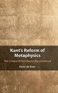 Kant's Reform of Metaphysics: The Critique Pure Reason Reconsidered