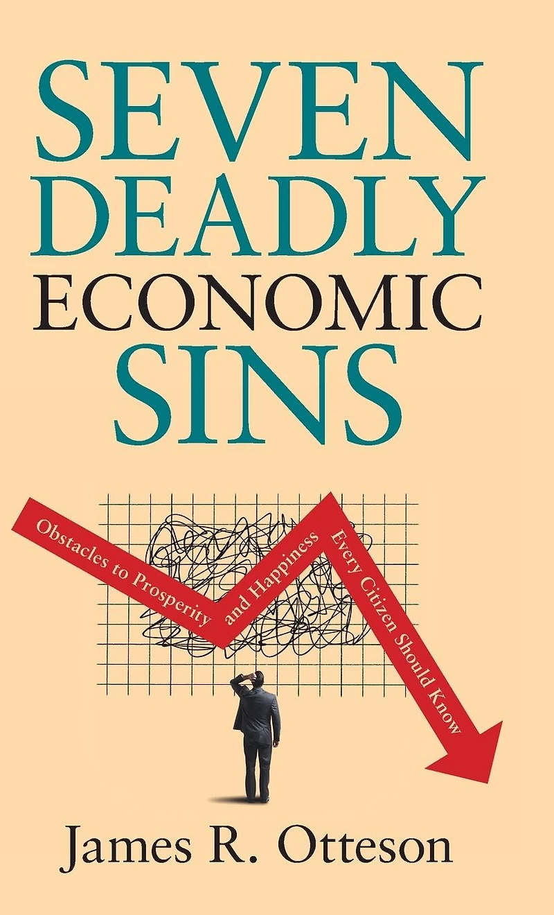Seven Deadly Economic Sins: Obstacles to Prosperity and Happiness Every Citizen Should Know