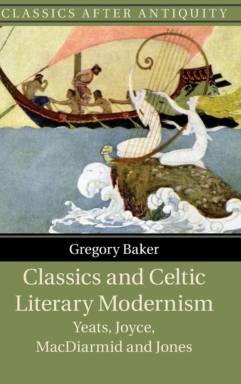 Classics and Celtic Literary Modernism: Yeats, Joyce, MacDiarmid Jones