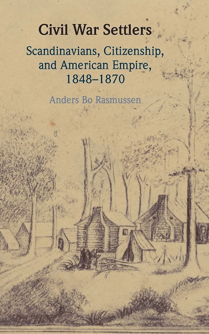 Civil War Settlers: Scandinavians, Citizenship, and American Empire, 1848-1870