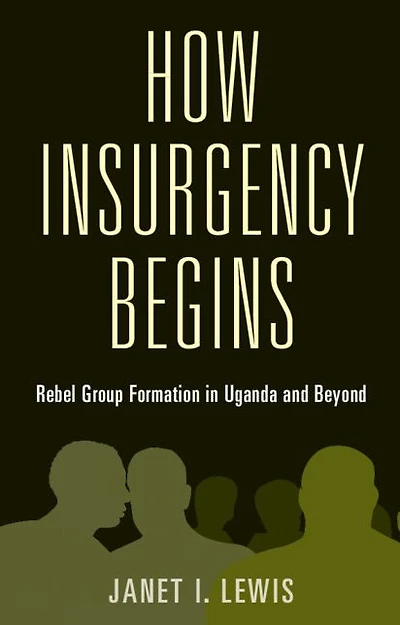 How Insurgency Begins: Rebel Group Formation Uganda and Beyond