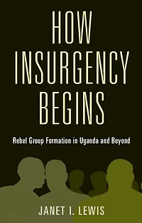 How Insurgency Begins: Rebel Group Formation Uganda and Beyond