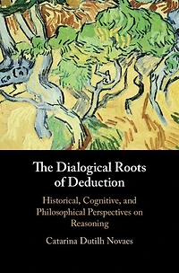 The Dialogical Roots of Deduction: Historical, Cognitive, and Philosophical Perspectives on Reasoning