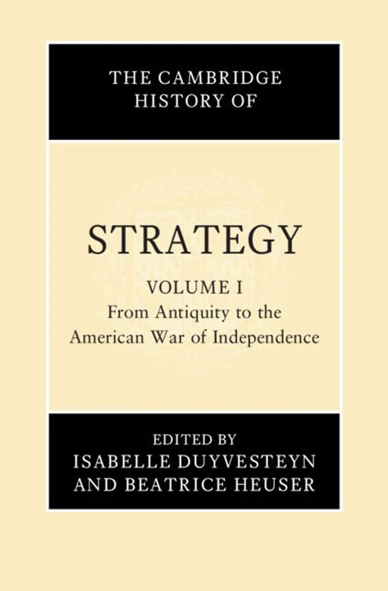 the Cambridge History of Strategy: Volume 1, From Antiquity to American War Independence