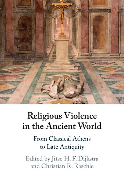 Religious Violence the Ancient World: From Classical Athens to Late Antiquity