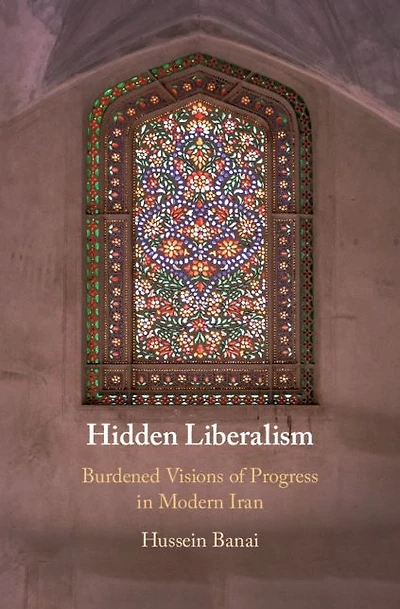 Hidden Liberalism: Burdened Visions of Progress Modern Iran