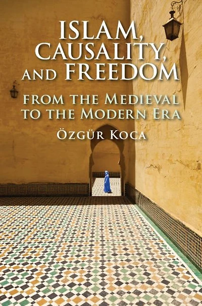 Islam, Causality, and Freedom: From the Medieval to Modern Era