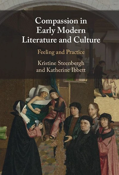 Compassion Early Modern Literature and Culture: Feeling Practice