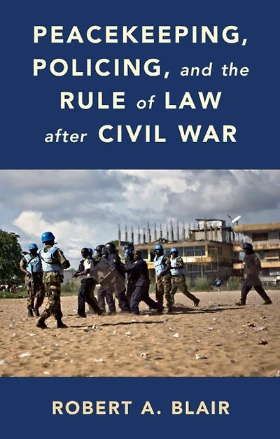 Peacekeeping, Policing, and the Rule of Law after Civil War