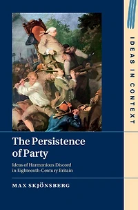 The Persistence of Party: Ideas Harmonious Discord Eighteenth-Century Britain
