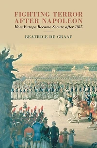 Fighting Terror after Napoleon: How Europe Became Secure 1815
