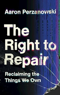 the Right to Repair: Reclaiming Things We Own