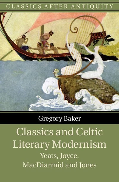 Classics and Celtic Literary Modernism: Yeats, Joyce, MacDiarmid Jones