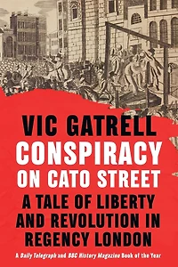 Conspiracy on Cato Street: A Tale of Liberty and Revolution Regency London
