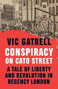 Conspiracy on Cato Street: A Tale of Liberty and Revolution Regency London