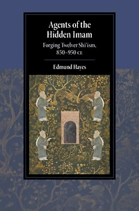 Agents of the Hidden Imam: Forging Twelver Shi'ism, 850-950 CE