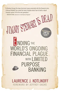 Jimmy Stewart Is Dead: Ending the World's Ongoing Financial Plague with Limited Purpose Banking