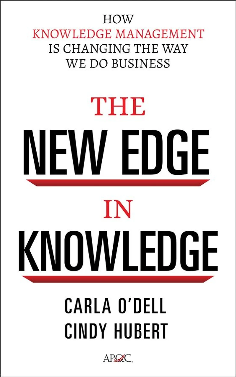 The New Edge in Knowledge: How Knowledge Management Is Changing the Way We Do Business