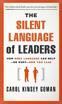 The Silent Language of Leaders: How Body Can Help--or Hurt--How You Lead