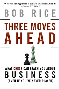 Three Moves Ahead: What Chess Can Teach You about Business (Even If You've Never Played)