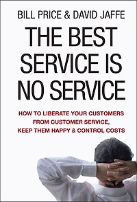The Best Service Is No Service: How to Liberate Your Customers from Customer Service, Keep Them Happy, and Control Costs (Abridged)