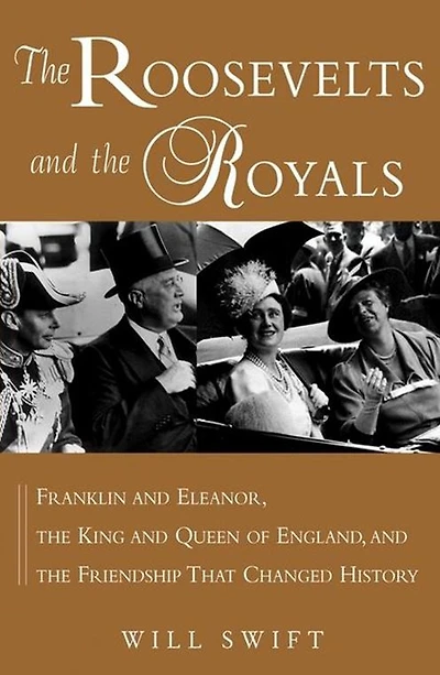 the Roosevelts and Royals: Franklin Eleanor, King Queen of England, Friendship That Changed History