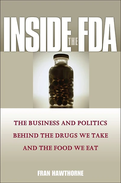 Inside the FDA: Business and Politics Behind Drugs We Take Food Eat