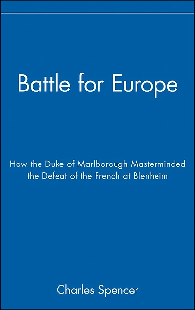 Battle for Europe: How the Duke of Marlborough Masterminded Defeat French at Blenheim